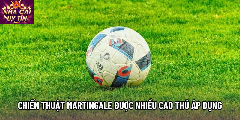 Chiến thuật Martingale được nhiều cao thủ áp dụng