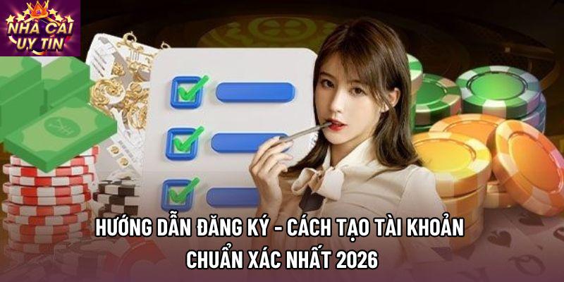 Hướng dẫn đăng ký - Cách tạo tài khoản chuẩn xác nhất 2026