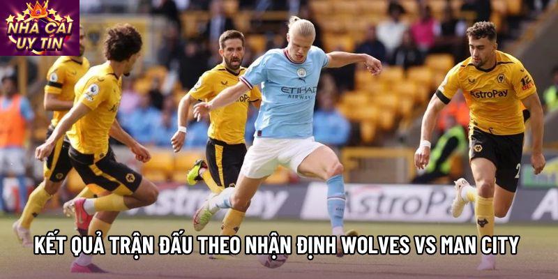 Kết quả trận đấu theo nhận định Wolves vs Man City Kết quả trận đấu theo nhận định Wolves vs Man City