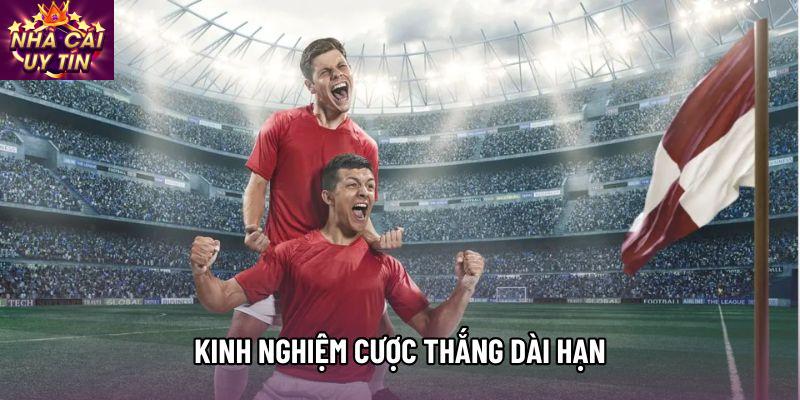 Kinh Nghiệm Cược Thắng Dài Hạn Bao Gồm Những Gì Cần Nhớ