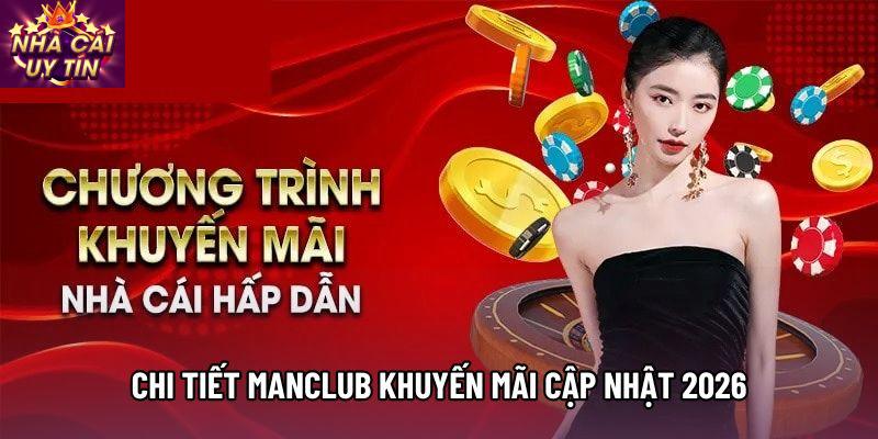 Chi tiết manclub khuyến mãi cập nhật 2026