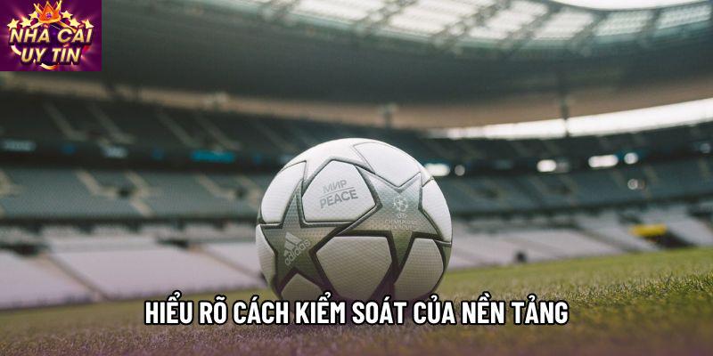 Hiểu rõ cách kiểm soát của nền tảng Hiểu rõ cách kiểm soát của nền tảng