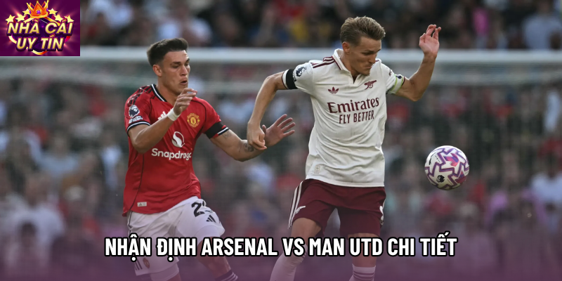 Nhận định Arsenal vs Man Utd chi tiết Nhận định Arsenal vs Man Utd chi tiết