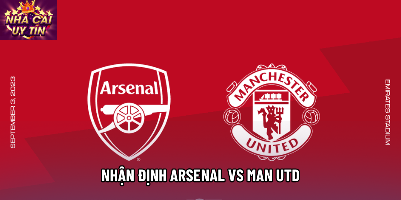 Nhận định Arsenal vs Man Utd, 23h30 ngày 25/01 - Vòng 23 Ngoại hạng Anh