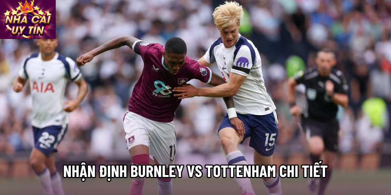 Nhận định Burnley vs Tottenham chi tiết Nhận định Burnley vs Tottenham chi tiết