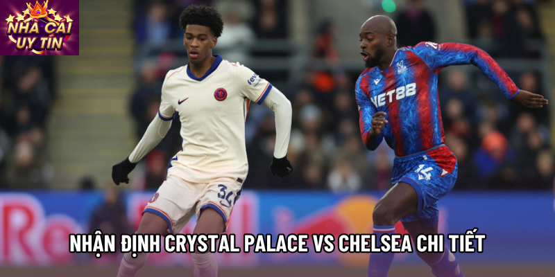 Nhận định Crystal Palace vs Chelsea chi tiết