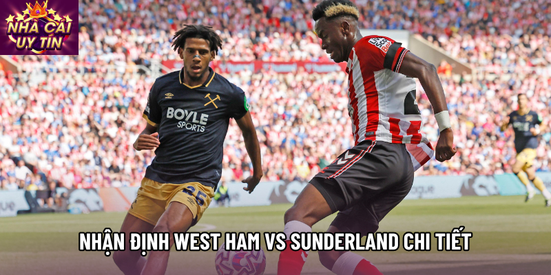 Nhận định West Ham vs Sunderland chi tiết Nhận định West Ham vs Sunderland chi tiết