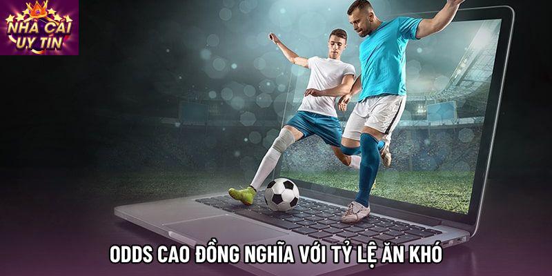 Odds cao đồng nghĩa với tỷ lệ ăn khó Odds cao đồng nghĩa với tỷ lệ ăn khó