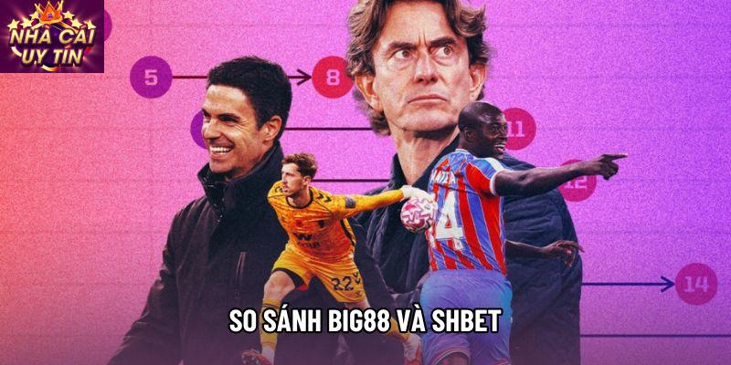 So sánh Big88 và Shbet: Cuộc đối đầu giữa những gã khổng lồ 