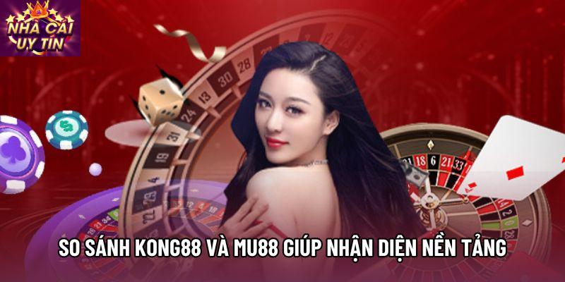 So sánh kong88 và mu88 giúp nhận diện nền tảng