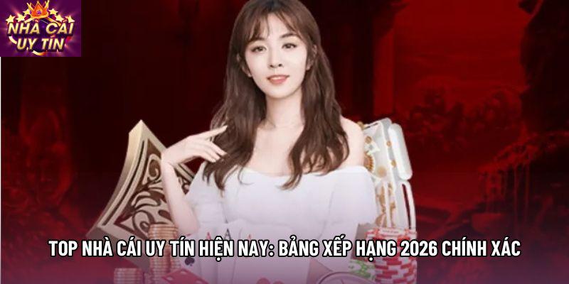Top Nhà Cái Uy Tín Hiện Nay: Bảng Xếp Hạng 2026 Chính Xác
