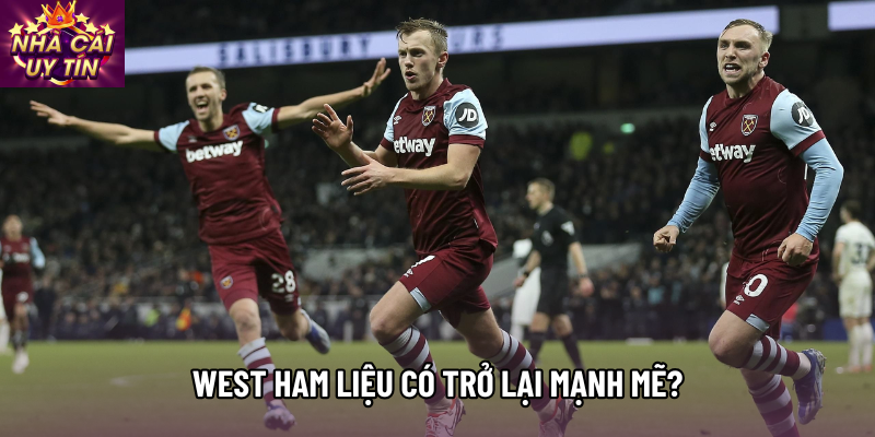 West Ham liệu có trở lại mạnh mẽ? West Ham liệu có trở lại mạnh mẽ?